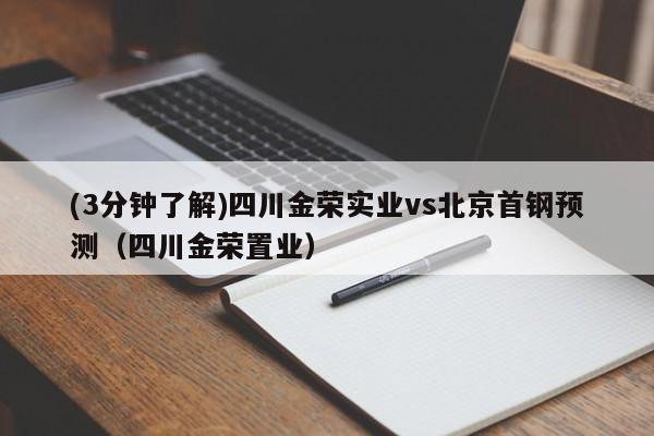 (3分钟了解)四川金荣实业vs北京首钢预测（四川金荣置业）